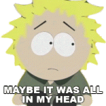 maybe-it-was-all-in-my-head-tweek-tweak.gif maybe-it-was-all-in-my-head-tweek-tweak.gif