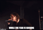 While the fear is kicking small.gif